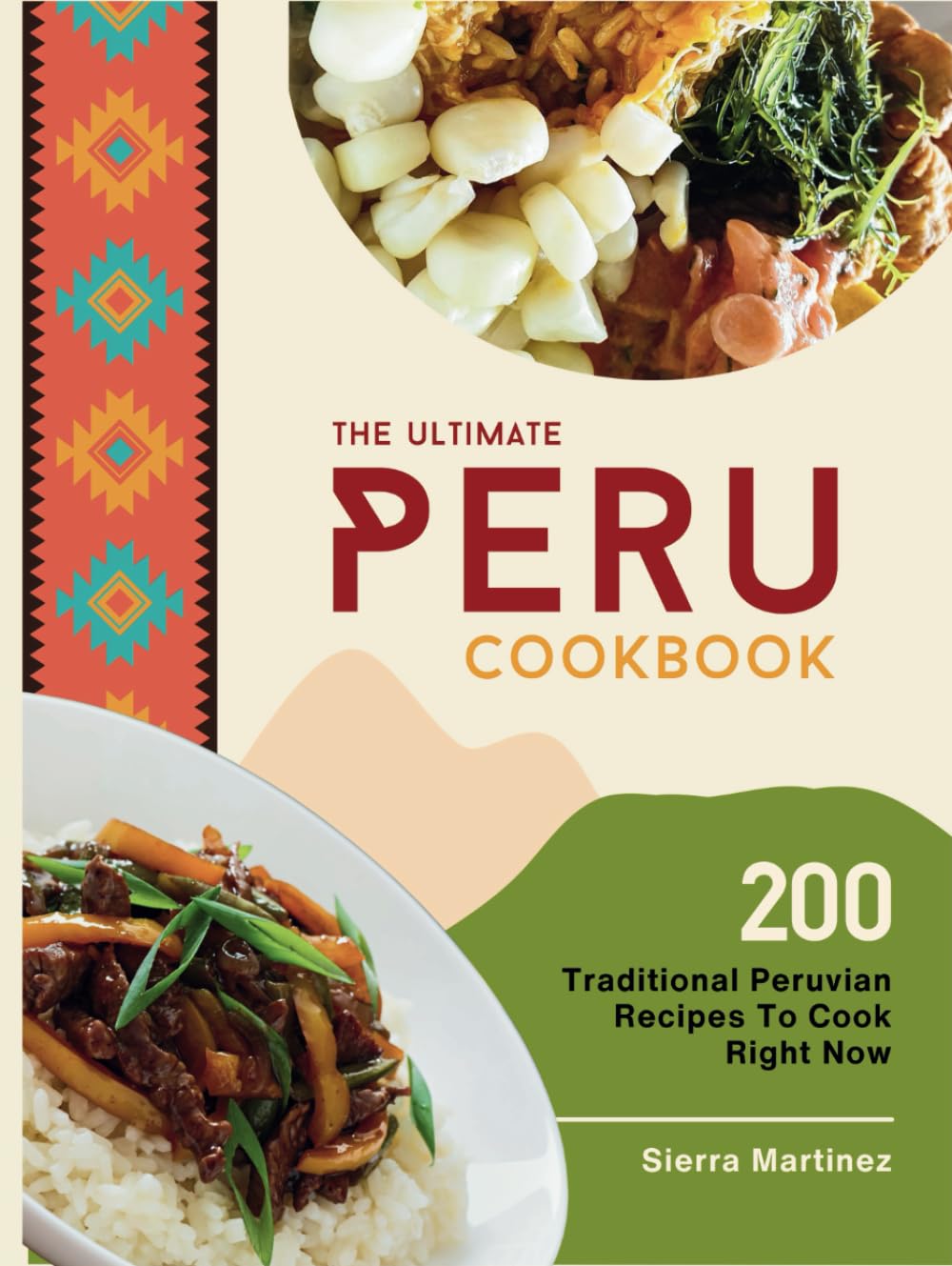 The Ultimate Peru Cookbook: 200 Traditional Peruvian Recipes To Cook Right Now