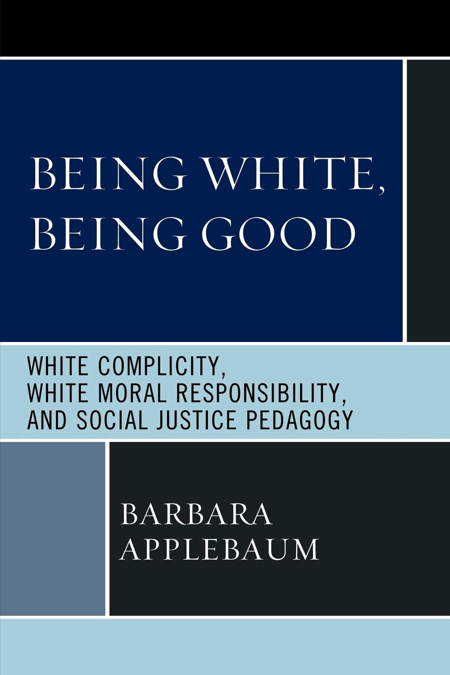 Being White, Being Good: White Complicity, White Moral Responsibility, and Social Justice Pedagogy