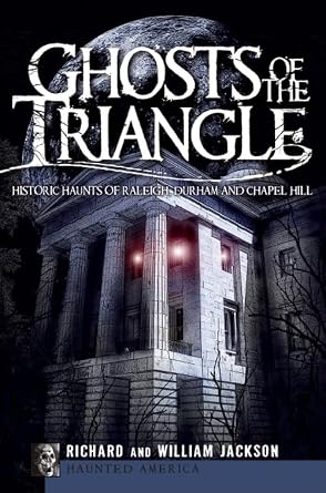 Ghosts of the Triangle: Historic Haunts of Raleigh, Durham and Chapel Hill (Haunted America) Paperback – August 31, 2009