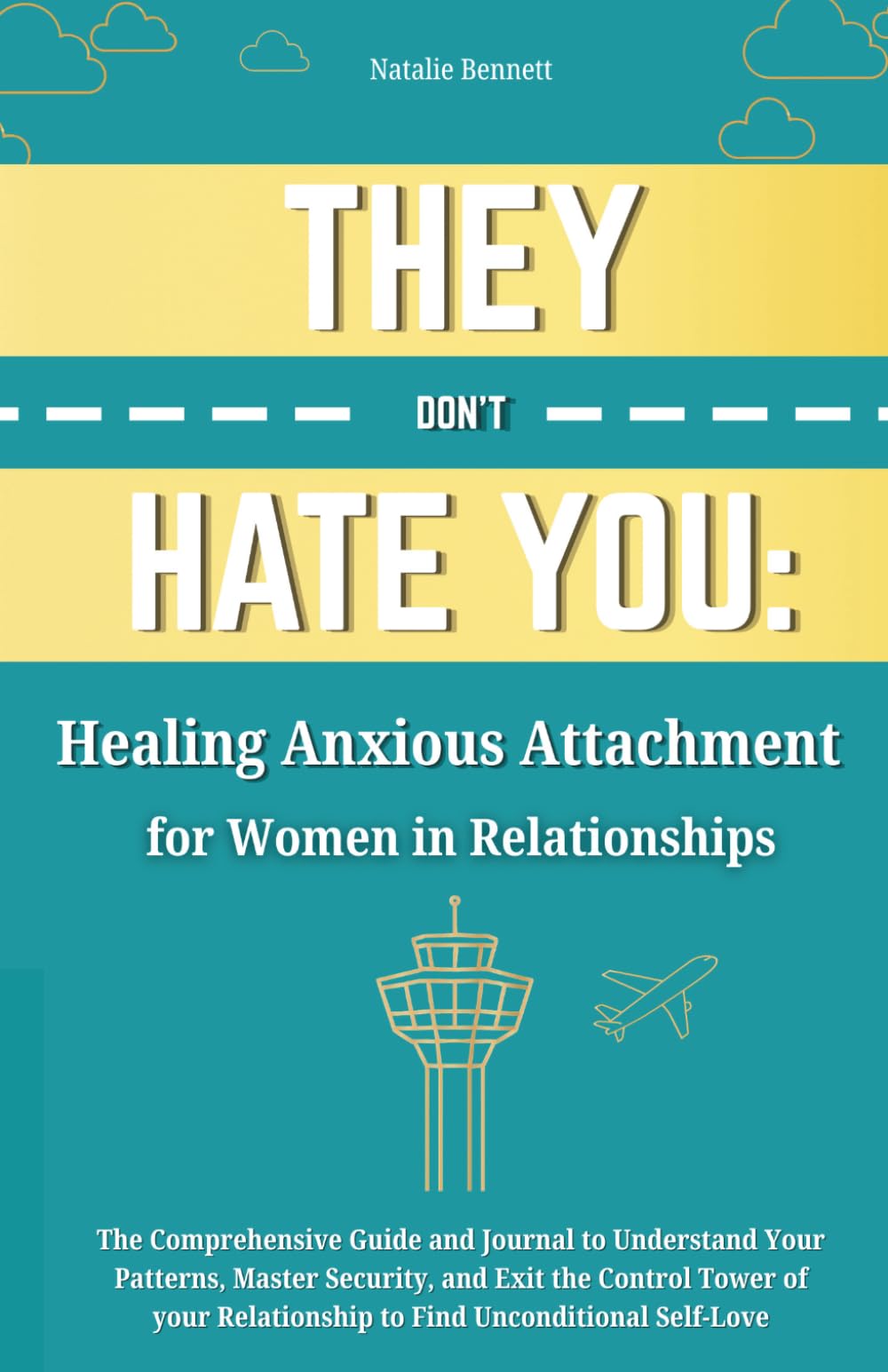 THEY DON'T HATE YOU: Healing Anxious Attachment for Women in Relationships: The Comprehensive Guide and Journal to Understand Your Patterns, Master ... Relationship to Find Unconditional Self-Love