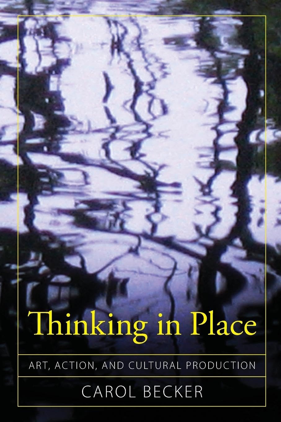 Thinking in Place: Art, Action, and Cultural Production (Cultural Politics & the Promise of Democracy)