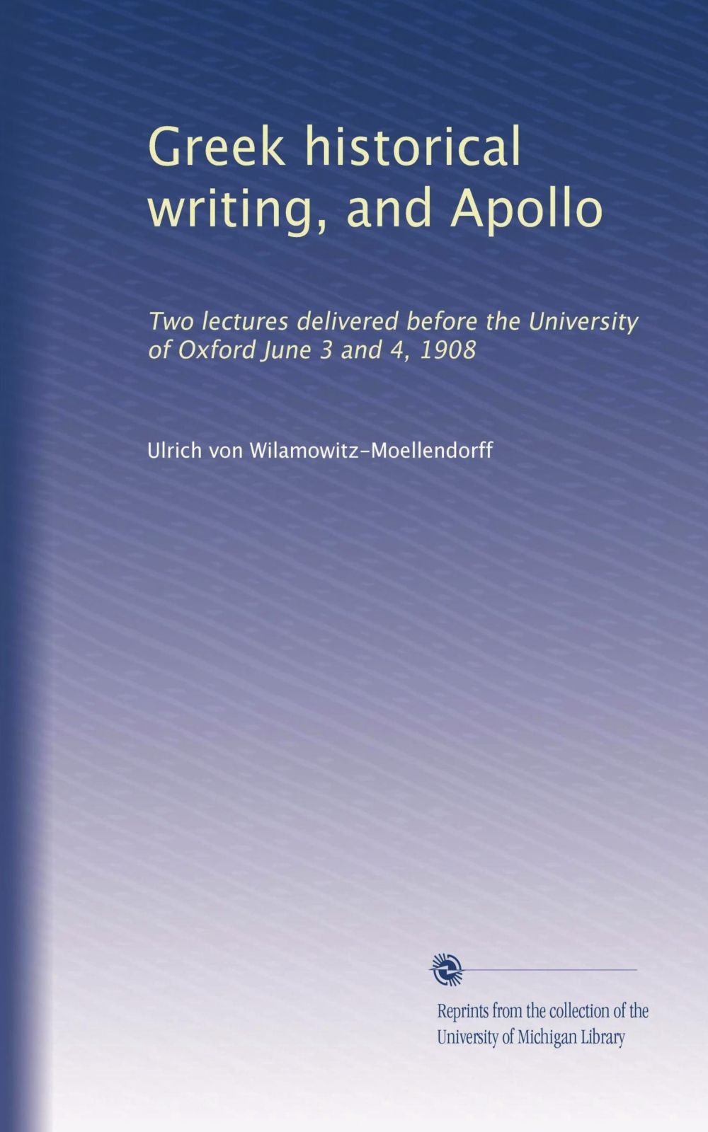Greek historical writing, and Apollo: Two lectures delivered before the University of Oxford June 3 and 4, 1908