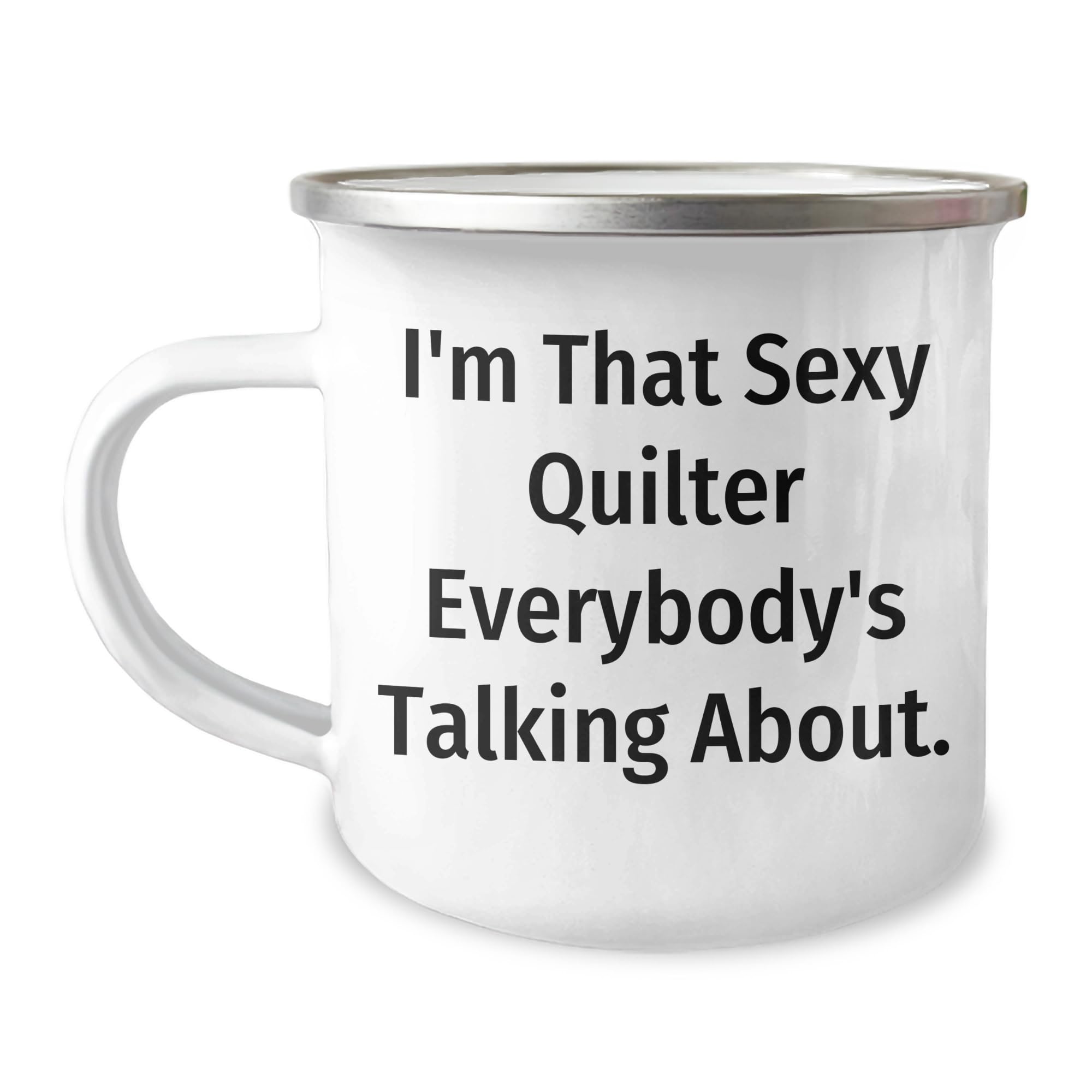 Quilter's Camping Mug, Gift from Friends to Quilter, Valentine's Unique Gifts for Quilter, I'm That Sexy Quilter Everybody's Talking About.