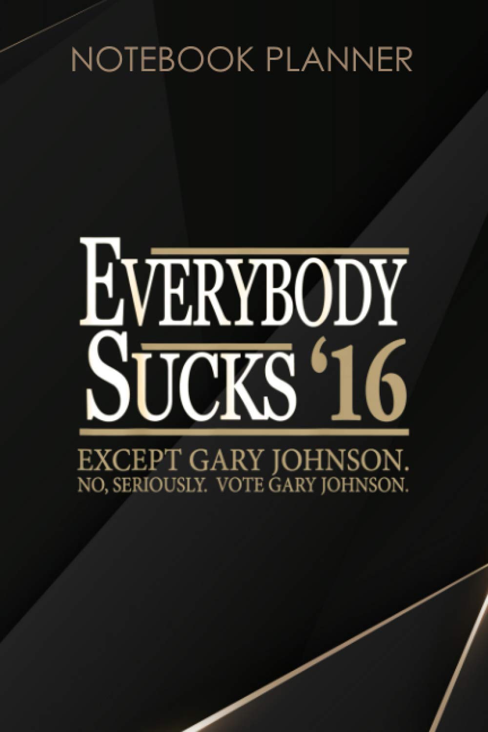 Notebook Planner Everybody Sucks 2016 Except Gary Johnson: Paycheck Budget, Work List, Daily, Mom, Hour, 114 Pages, Happy, 6x9 inch
