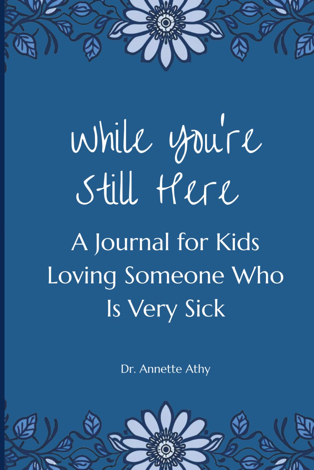 While You’re Still Here: A Journal for Kids Loving Someone Who Is Very Sick