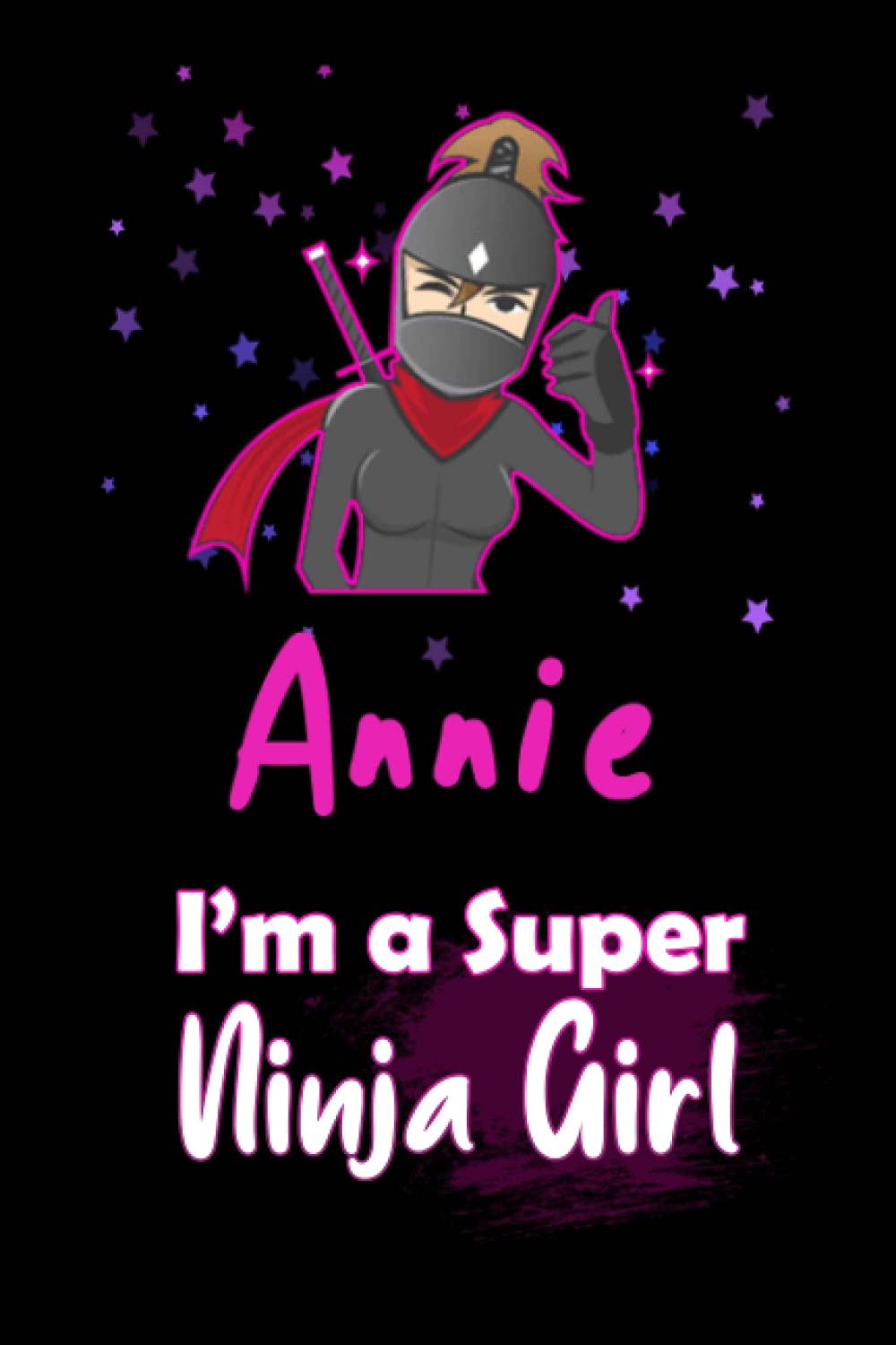 Annie I'm a Super Ninja Girl: Personalized Name Writing Journal, Ninja Girl Fan lined notebook gift with Annie On Cover, Birthday Gift For Annie