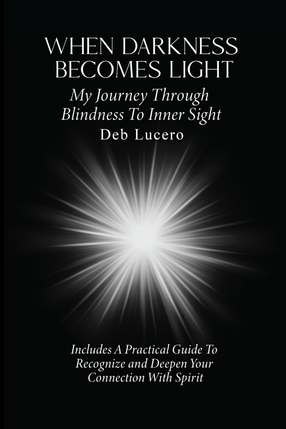 WHEN DARKNESS BECOMES LIGHT: My Journey Through Blindness to Inner Sight