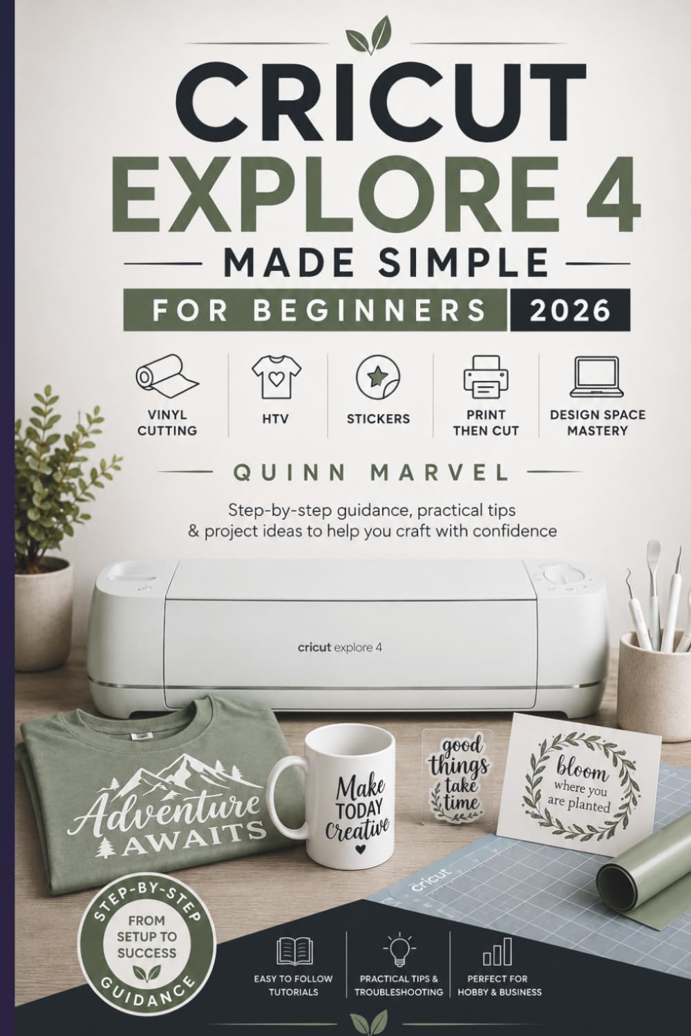 CRICUT EXPLORE 4 MADE SIMPLE FOR BEGINNERS 2026: Vinyl Cutting, HTV, Stickers, Print Then Cut & Design Space Mastery