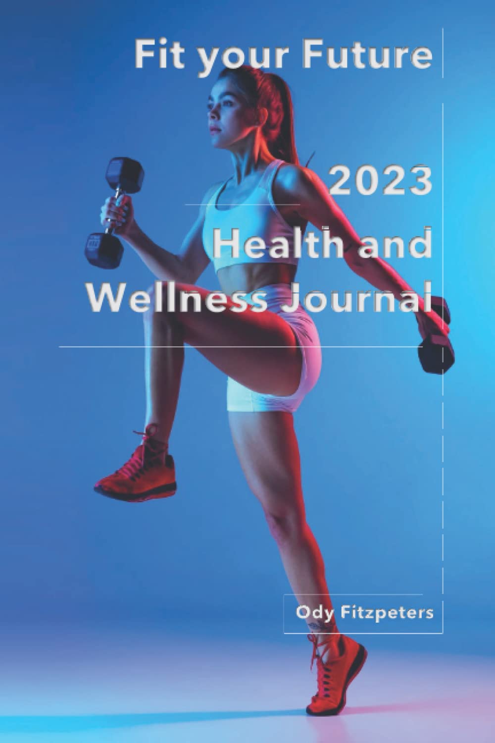 Fit Your Future: 2023 Health And Wellness Journal