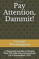 Pay Attention, Dammit!: A Thousand And More Visitants From The Vale Intercommunicate On A Horrendous 1915 (The Dammit Series) 1698366914 Book Cover