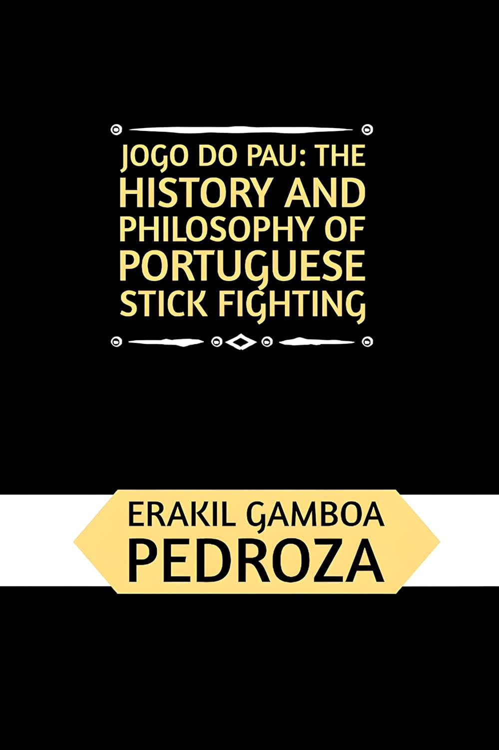 Jogo do Pau: The History and Philosophy of Portuguese Stick Fighting: Discovering the combat strategies and cultural values      Kindle Edition