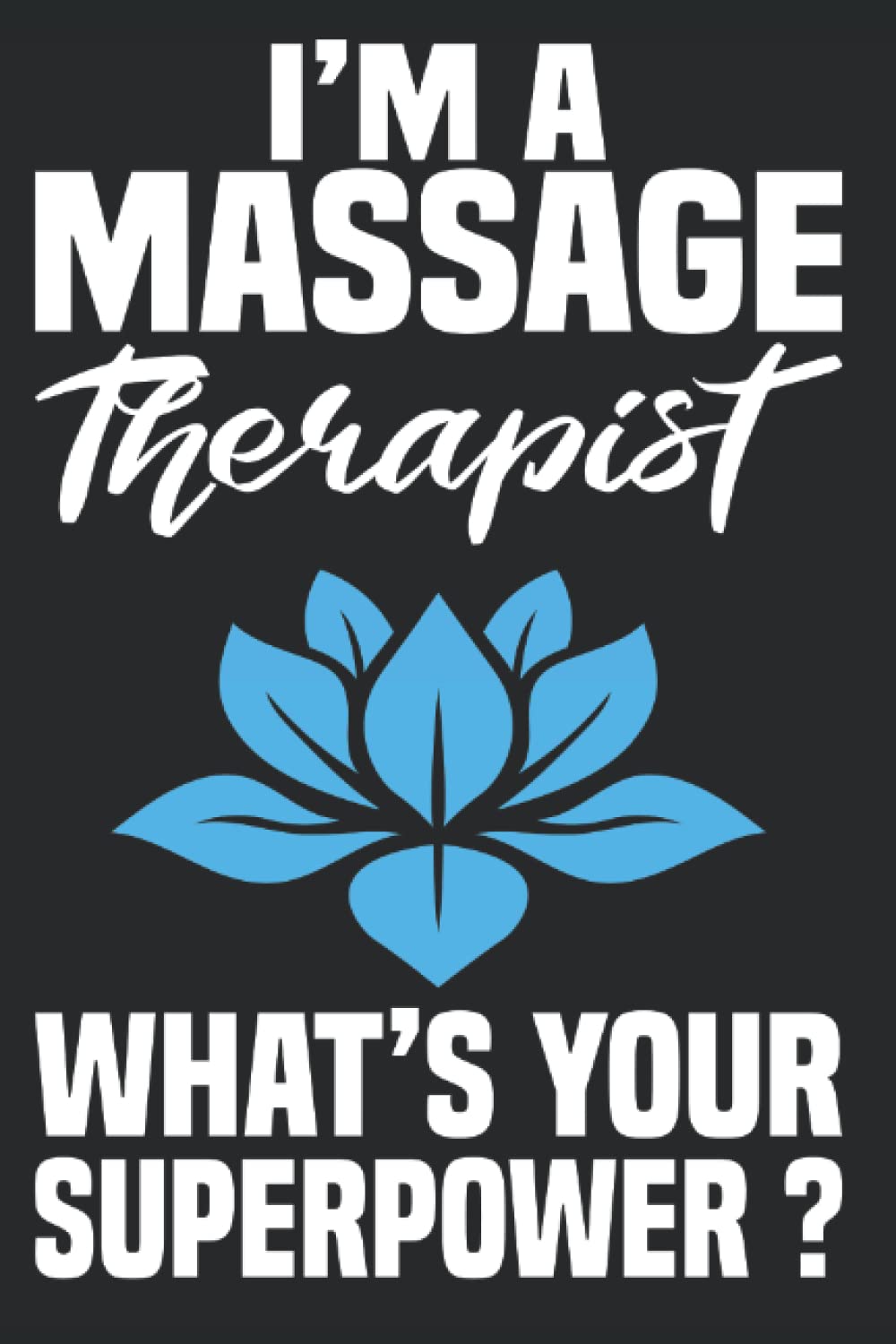 I’m A Massage Therapist What’s Your Superpower ?: Massage Therapist Notebook Journal 6x9 120 Lined Pages Massage Therapist Gifts