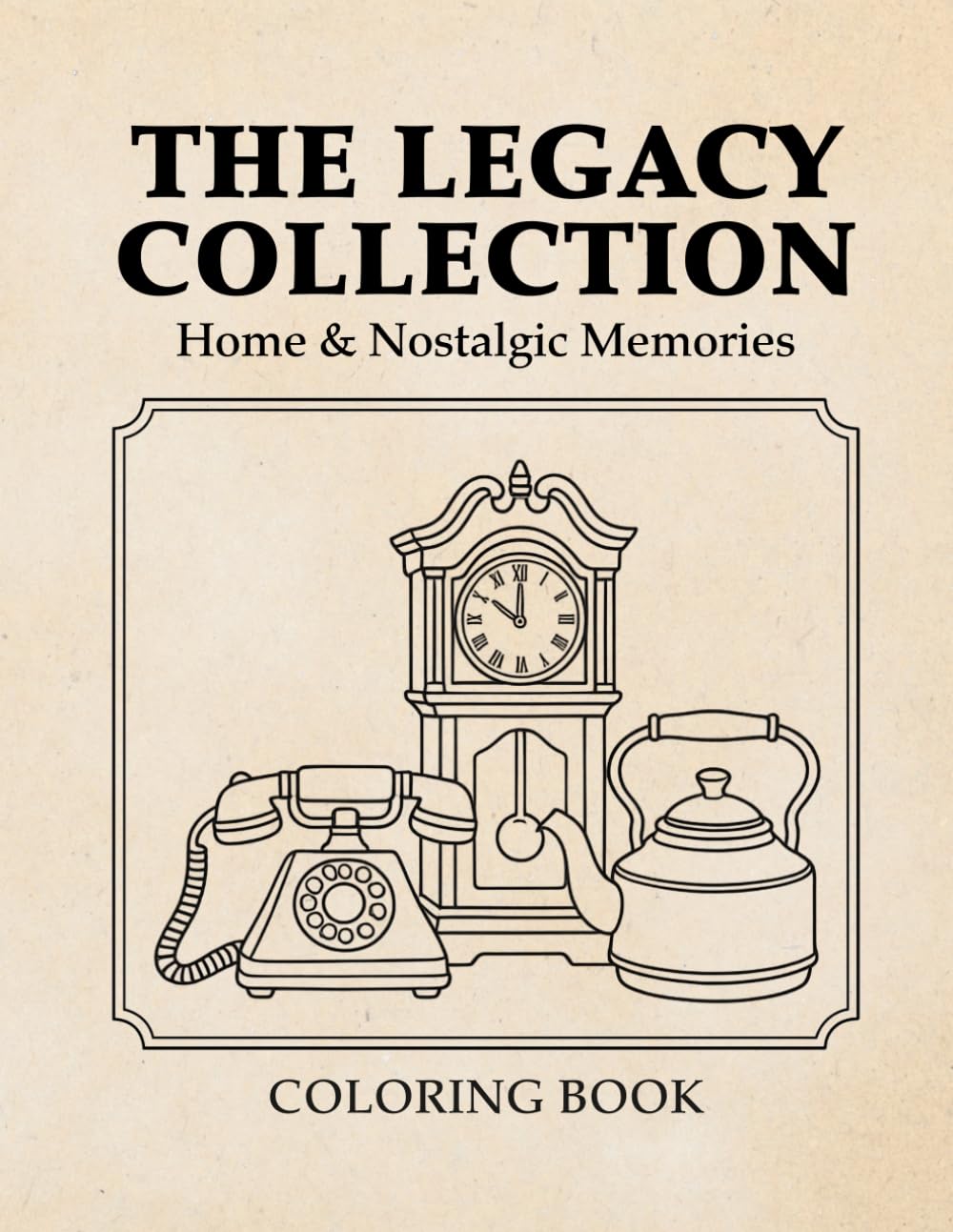 The Legacy Collection: Home & Nostalgic Memories Coloring Book: Simple and Bold Vintage Objects Activity Book for Adults, Seniors, and Reminiscence Therapy