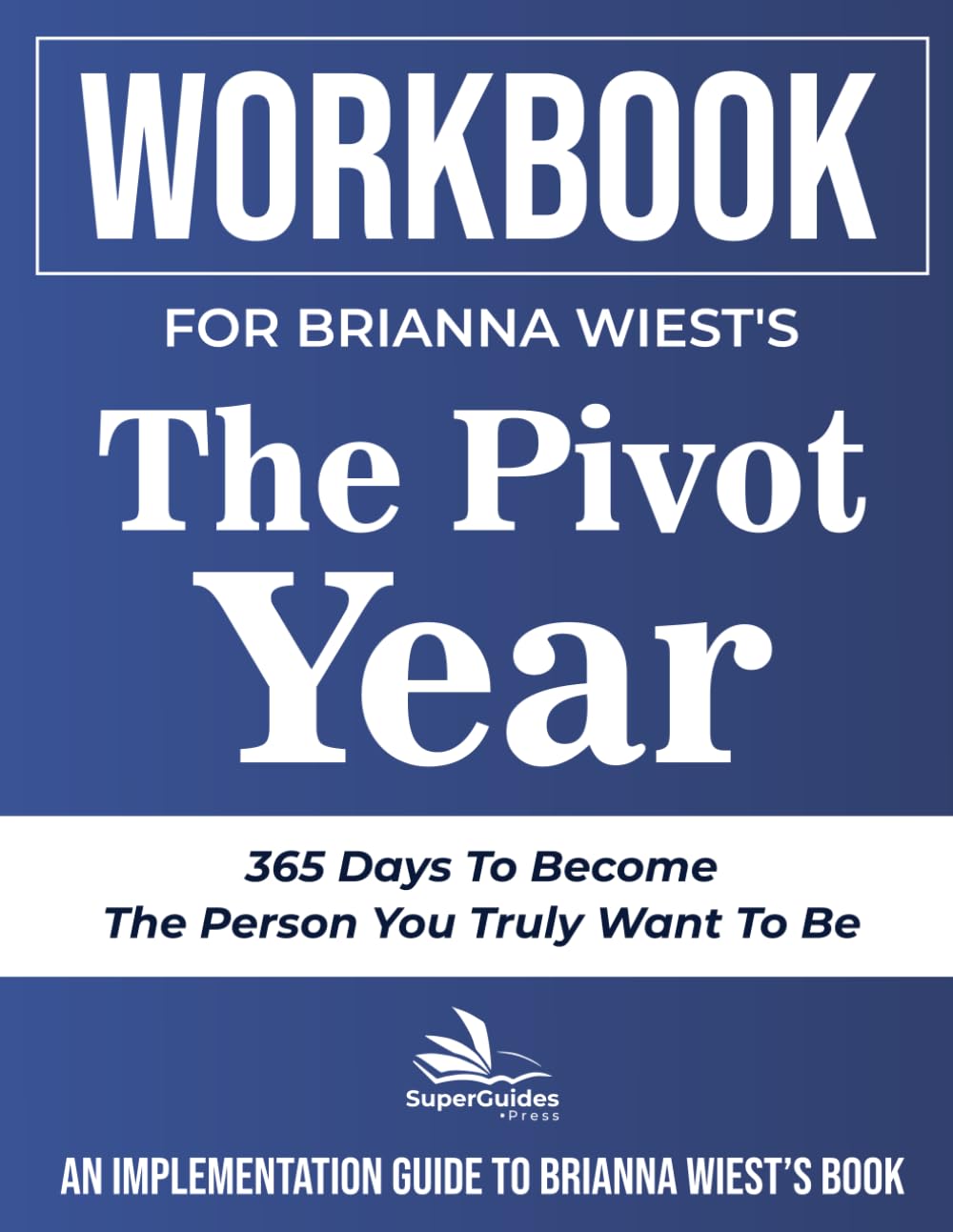 Workbook For Brianna Wiest’s The Pivot Year: An Implementation Guide To 365 Days To Become The Person You Truly Want To Be | Chapter Summaries, Key ... Journal & Achievable Actions Steps