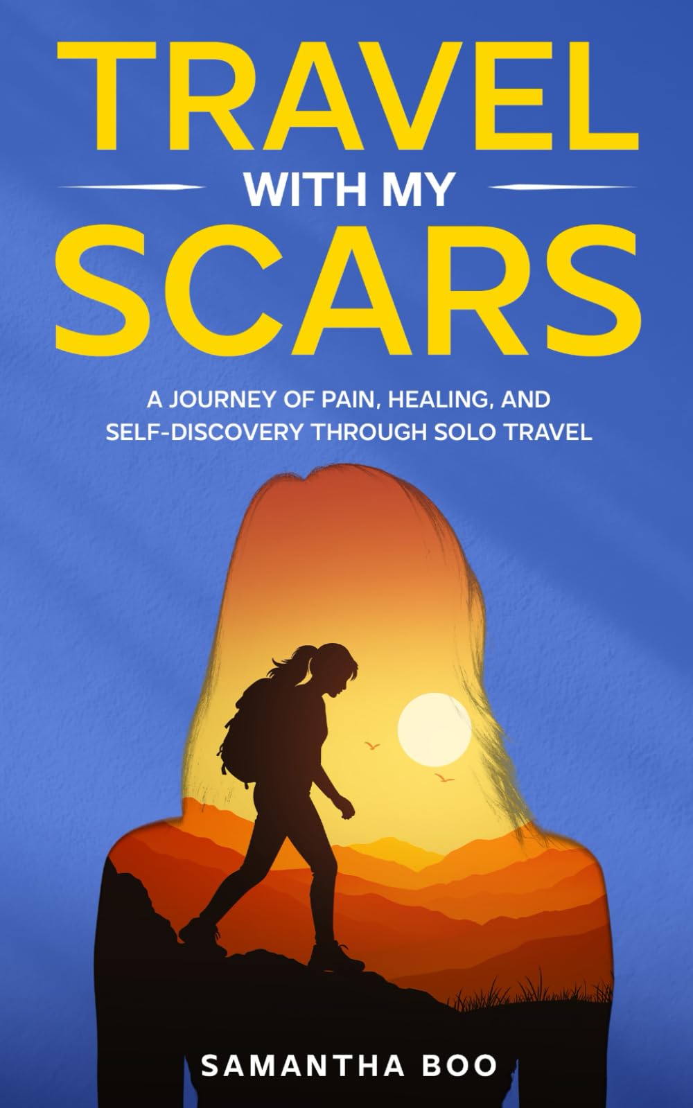 Tavel With My Scars: A Journey of Pain, Healing, and Self-Discovery through Solo Travel