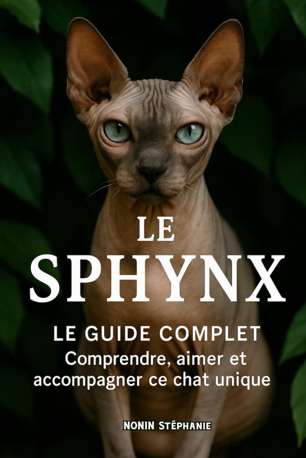 LE SPHINX LE GUIDE COMPLET: Comprendre, aimer et accompagner ce chat unique.