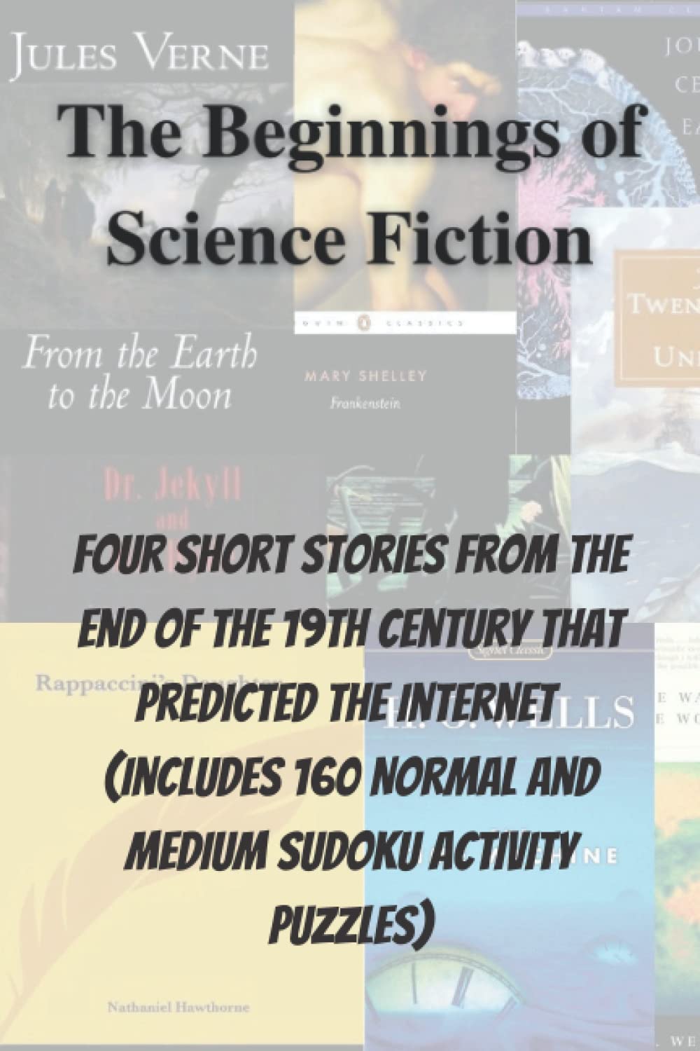 The Beginnings of Science Fiction: Four Short Stories from the End of the 19th Century that Predicted the Internet (Includes 160 Normal and Medium ... Short Stories that Predicted the Internet