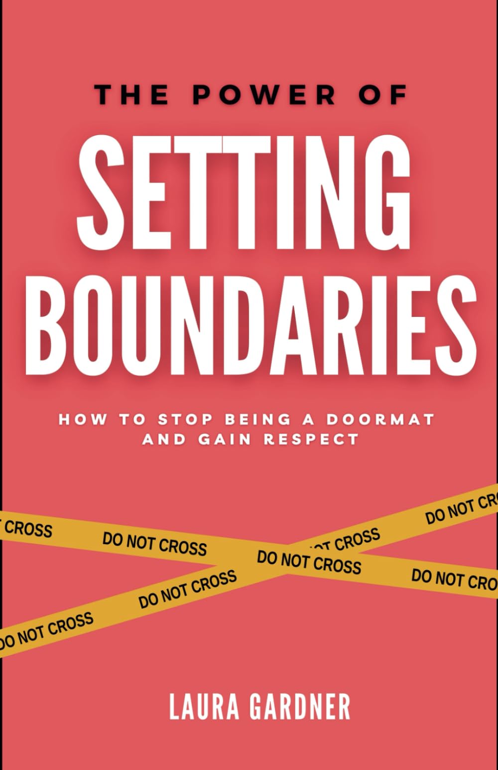 The Power of Setting Boundaries: How to Stop Being a Doormat and Gain Respect (Healthy Boundaries)