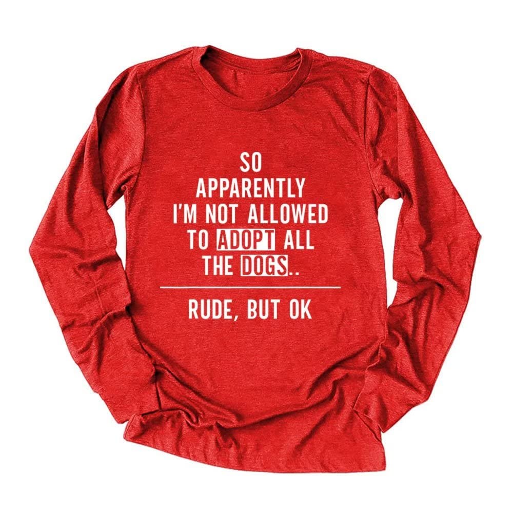 So Apparently I'm Not Allowed to Adopt All The Dogs T-Shirt Women Funny Letter Print Long Sleeve Top Casual Blouse