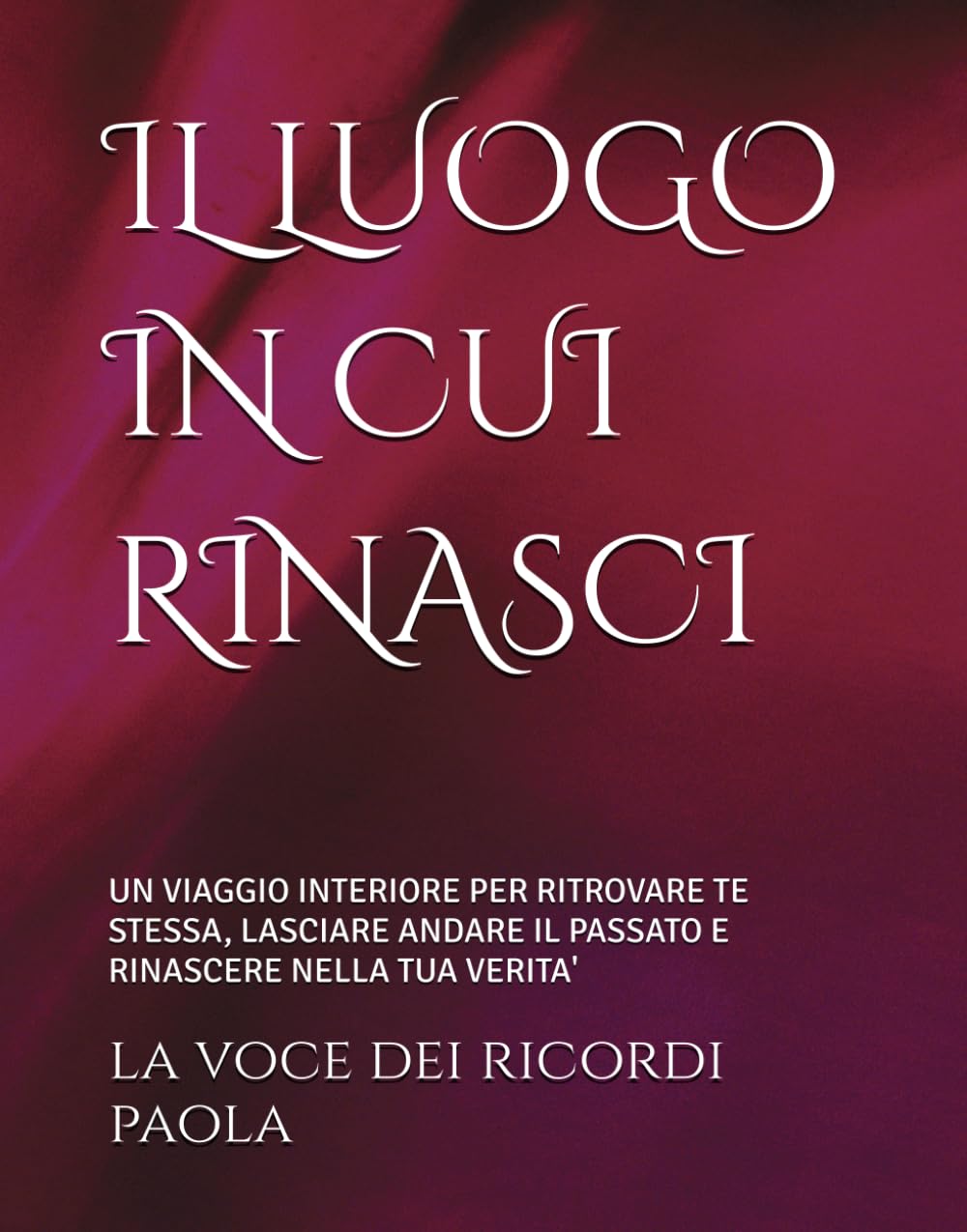 IL LUOGO IN CUI RINASCI: UN VIAGGIO INTERIORE PER RITROVARE TE STESSA, LASCIARE ANDARE IL PASSATO E RINASCERE NELLA TUA VERITA' (LE SOGLIE DELL'ANIMA)