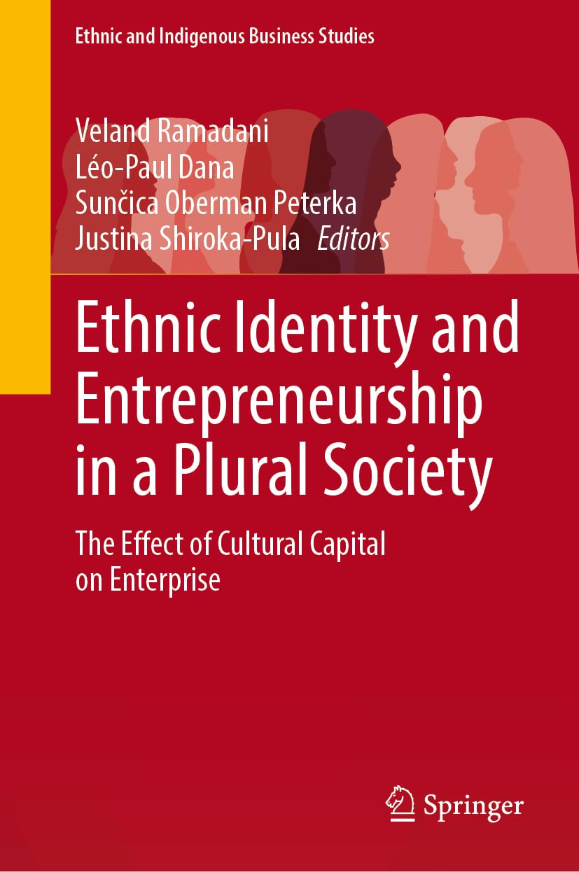 Ethnic Identity and Entrepreneurship in a Plural Society: The Effect of Cultural Capital on Enterprise (Ethnic and Indigenous Business Studies)