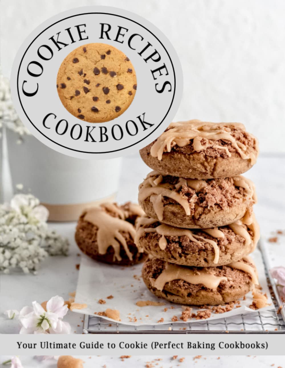 COOKIE RECIPES COOKBOOK: Your Ultimate Guide to Cookie (Perfect Baking Cookbooks)