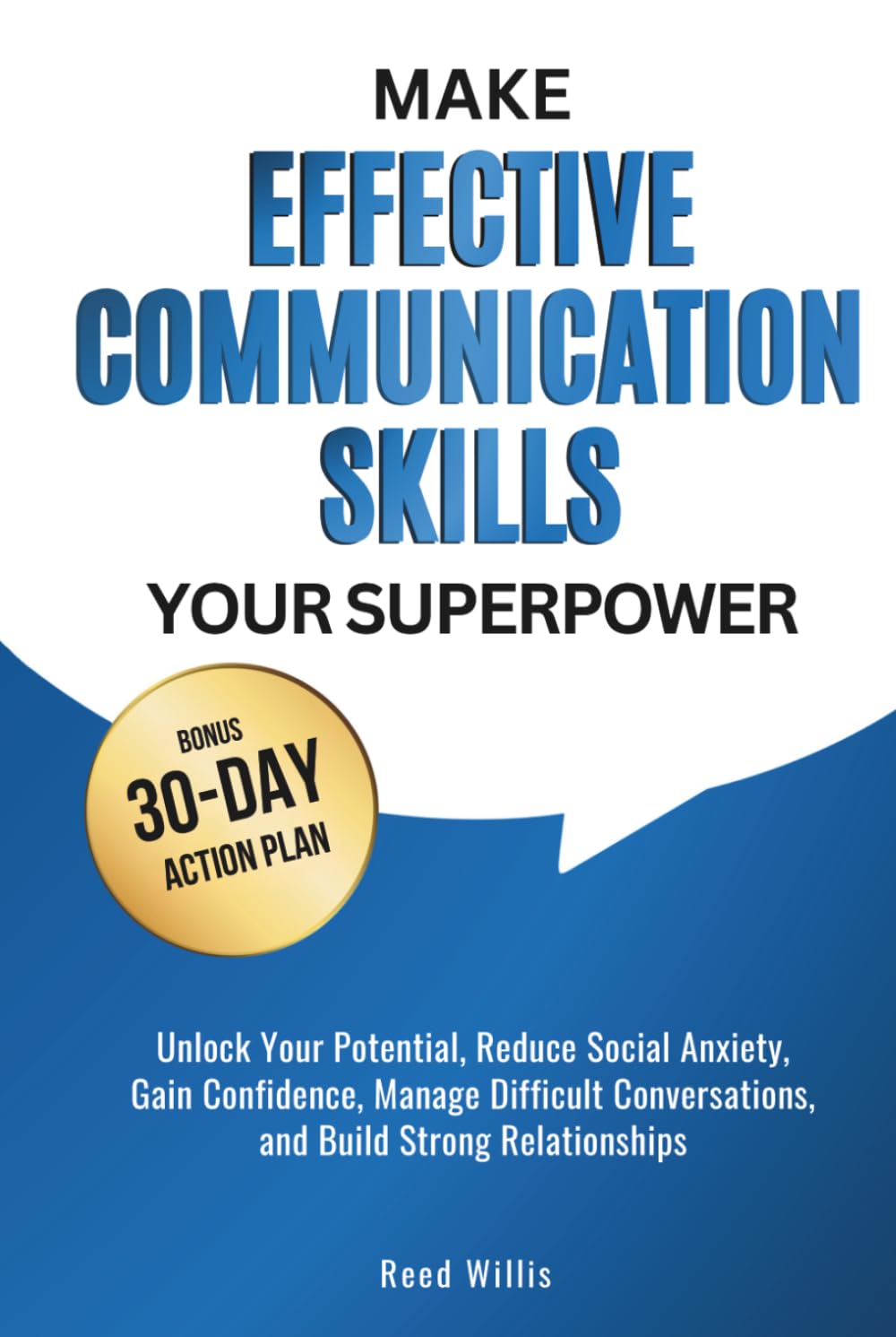 Make Effective Communication Skills Your Superpower: Unlock Your Potential, Reduce Social Anxiety, Gain Confidence, Manage Difficult Conversations, and Build Strong Relationships