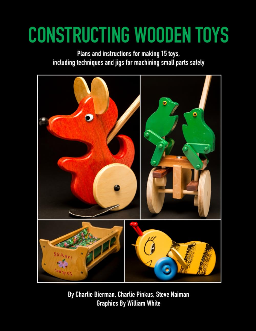 Constructing Wooden Toys: Plans and instructions for making 15 toys, including techniques and jigs for machining small parts safely