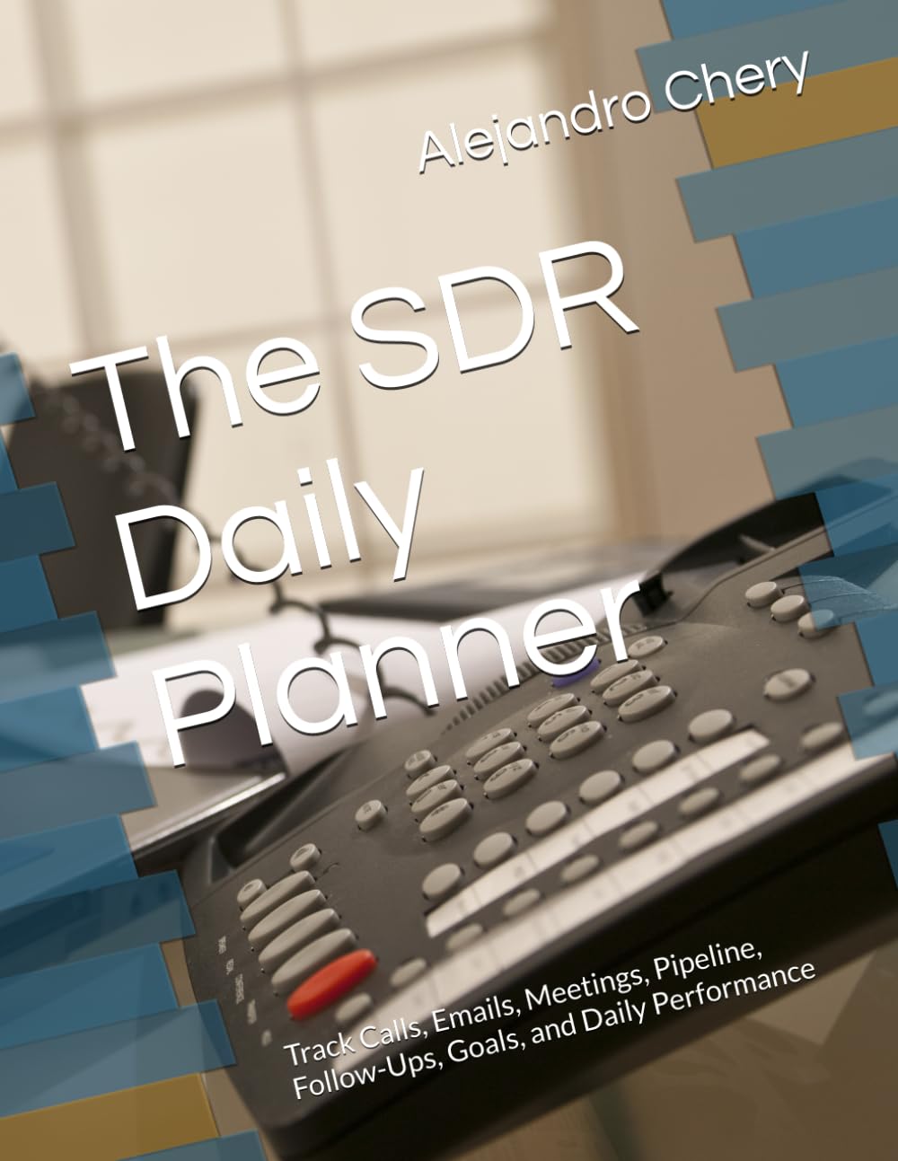 The SDR Daily Planner: Track Calls, Emails, Meetings, Pipeline, Follow-Ups, Goals, and Daily Performance