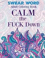 SWEAR WORD: Adult Coloring Book: Calm the FUCK Down (MORE Super FUNNY and MEGA NASTY Swear Words to Color!) 1533332509 Book Cover