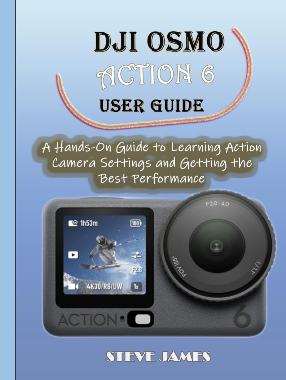 DJI OSMO ACTION 6 USER GUIDE: A Hands-On Guide to Learning Action Camera Settings and Getting the Best Performance
