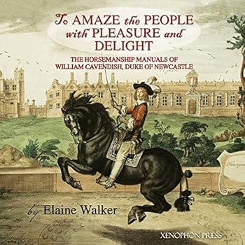 'to Amaze the People with Pleasure and Delight: The Horsemanship Manuals of William Cavendish, Duke of Newcastle