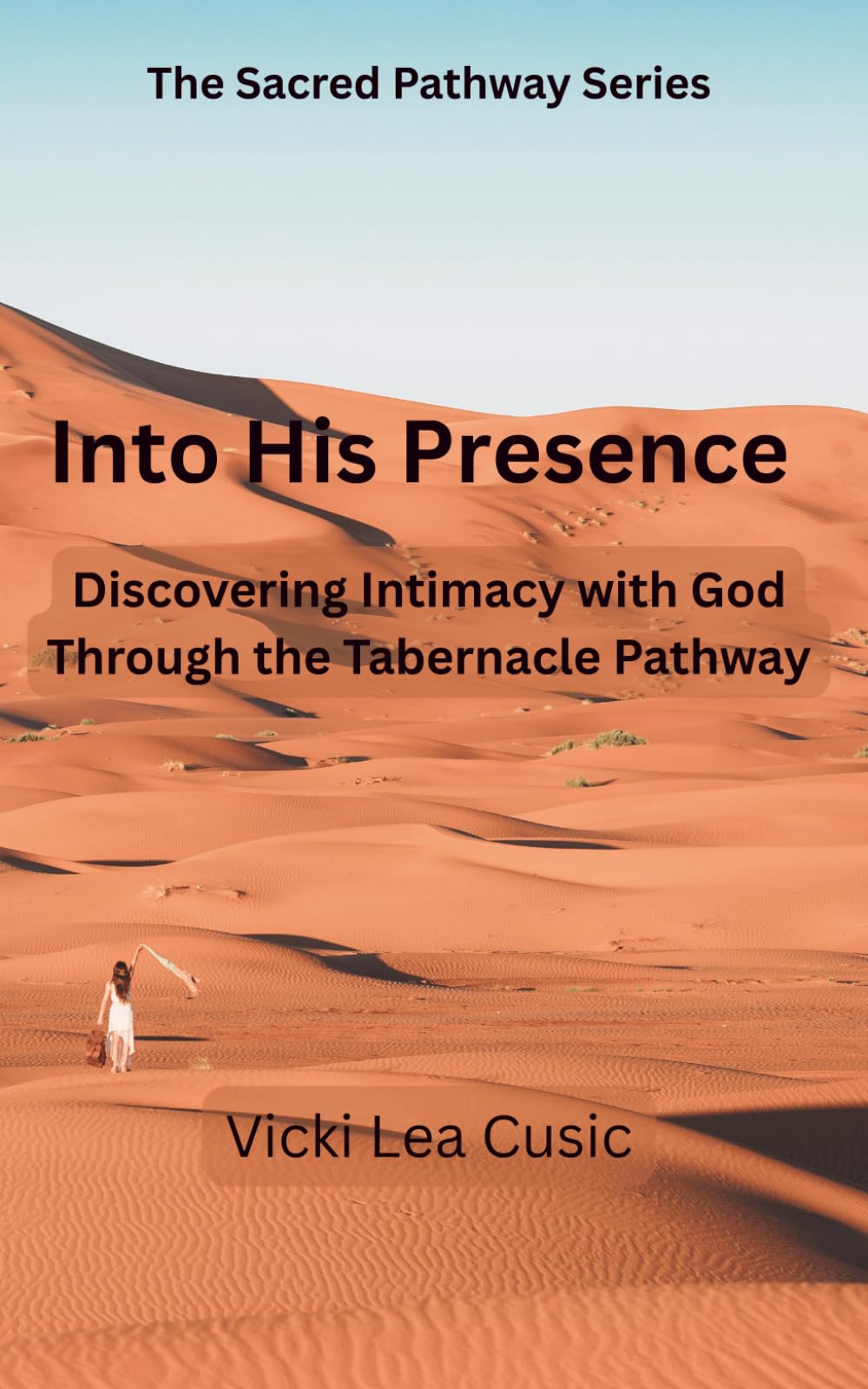 INTO HIS PRESENCE: Discovering Intimacy with God Through the Tabernacle Pathway: 1 (The Sacred Pathway Series)