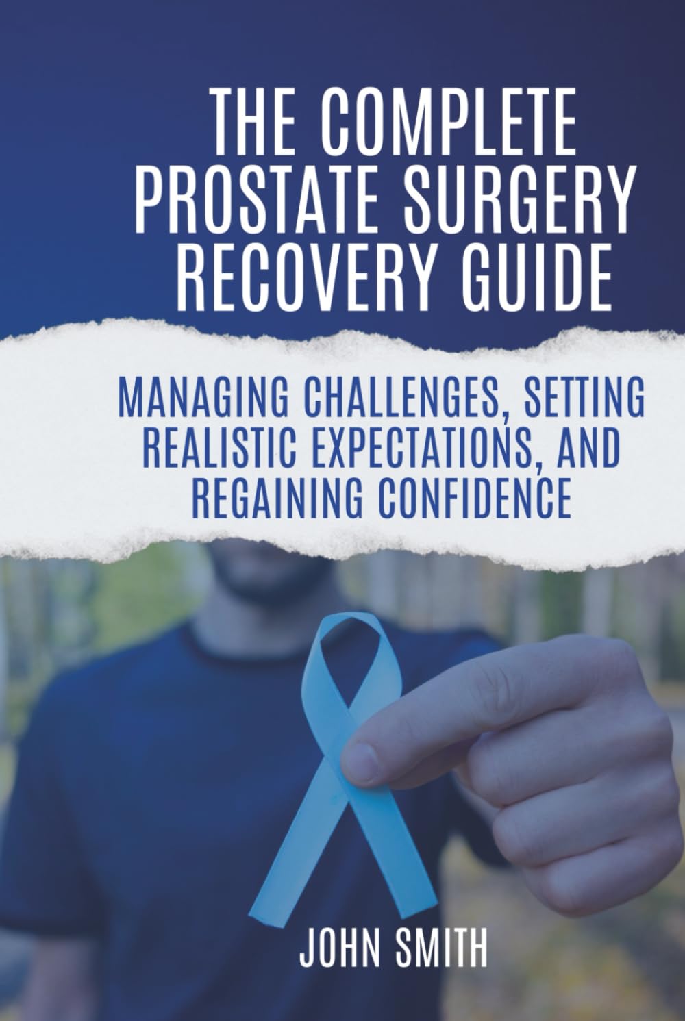 The Complete Prostate Surgery Recovery Guide: Managing Challenges, Setting Realistic Expectations, and Regaining Confidence