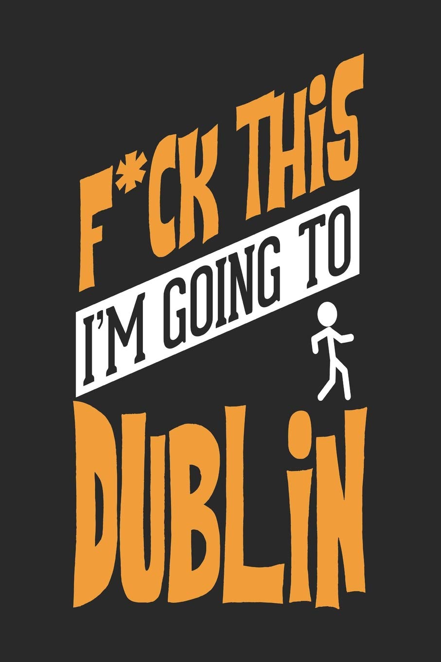 F*CK THIS I'M GOING TO Dublin: Dublin Notebook | Dublin Vacation Journal | Handlettering | Diary I Logbook | 110 Journal Paper Pages | Dublin Buch 6 x 9
