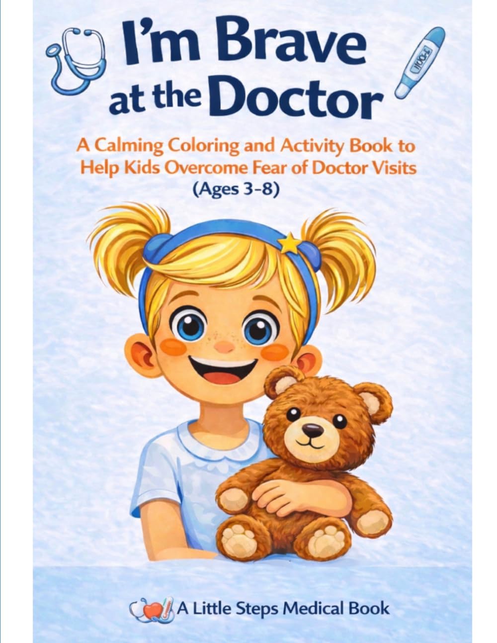 I’m Brave at the Doctor: A Calming Coloring and Activity Book to Help Kids Overcome Fear of Doctor Visits (Little Steps Medical Books)