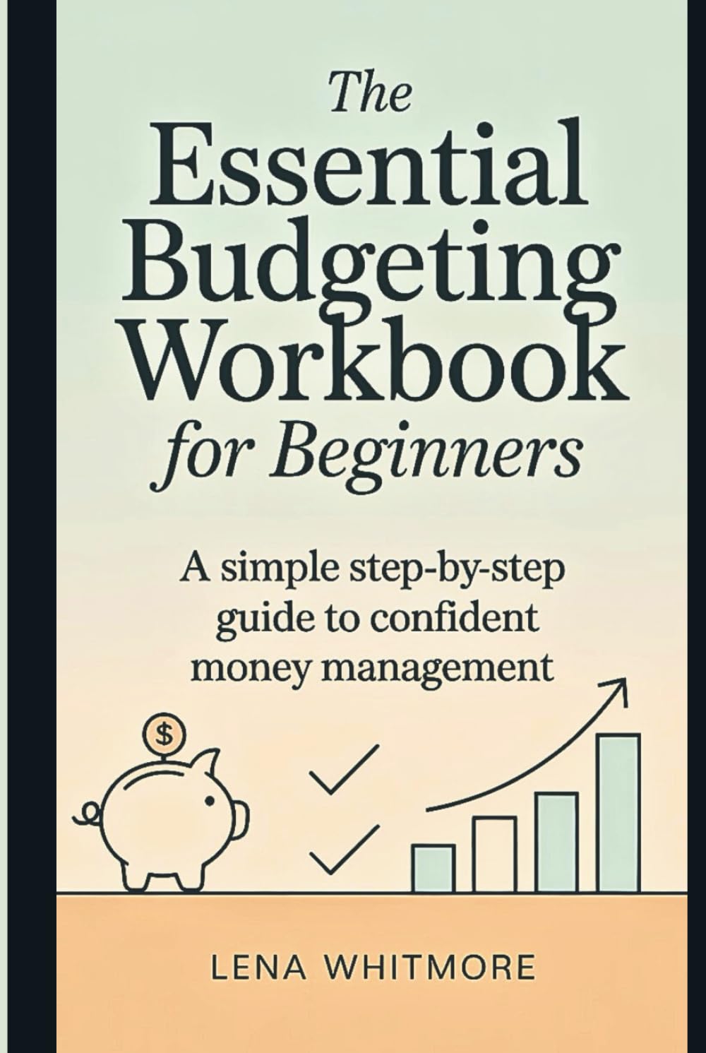 The Essential Budgeting Workbook for Beginners: A Simple Step-by-Step Guide to Confident Money Management