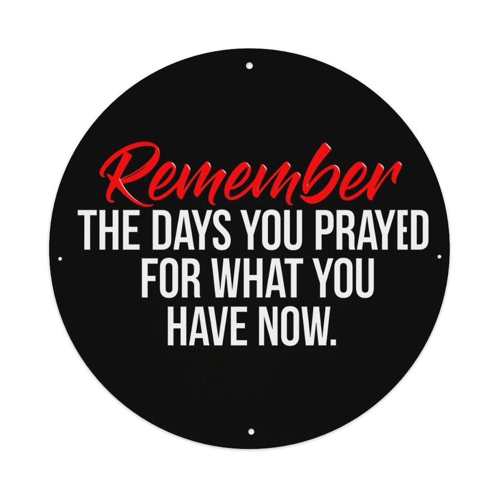 Remember The Days You Prayed For What You Have Now Round Tin Sign Vintage Metal Sign Home Bar Garden Indoor & Outdoor Wall Decor Retro Metal Poster 8x8 Inch