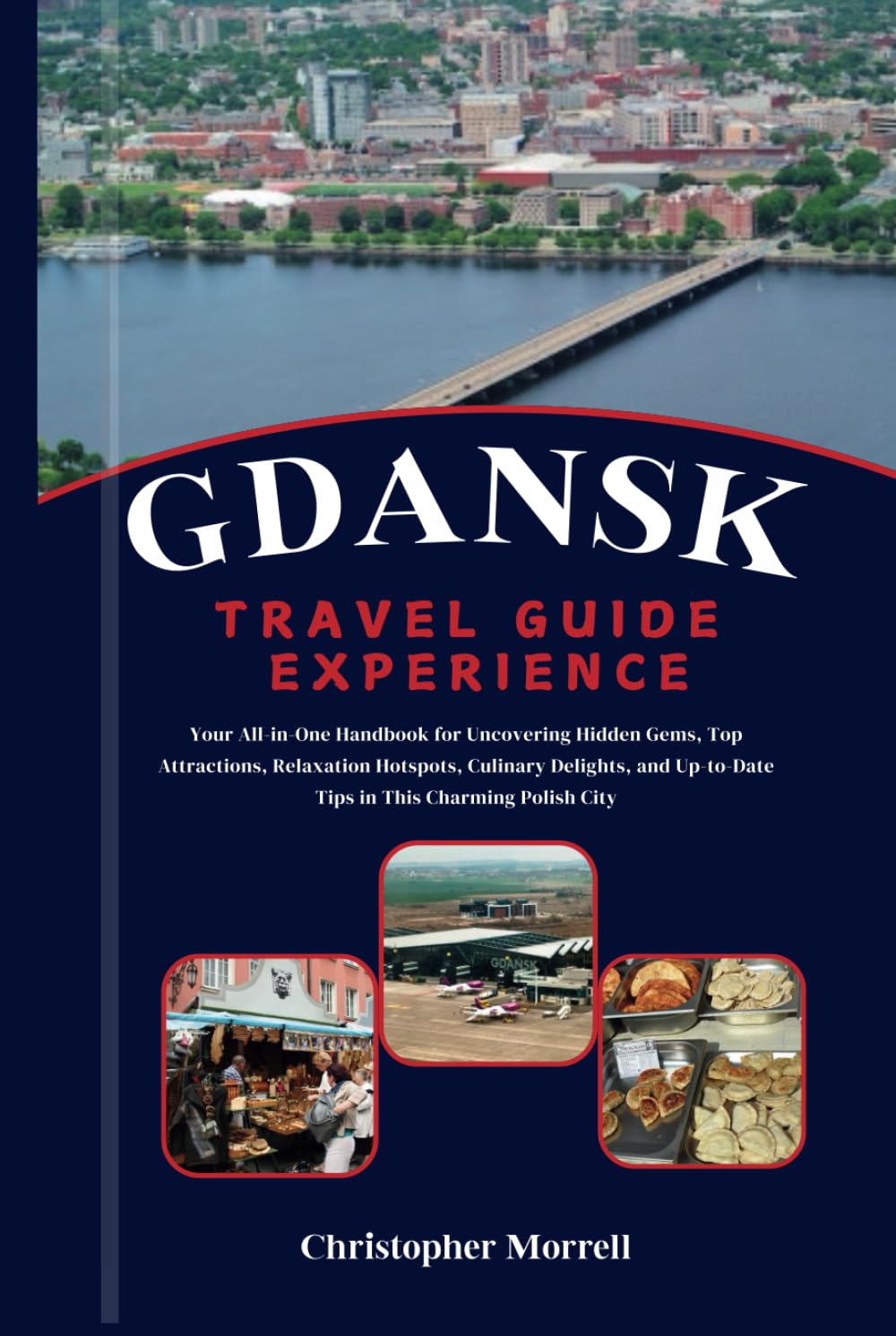 Gdansk Travel Guide Experience: Your All-in-One Handbook for Uncovering Hidden Gems, Top Attractions, Relaxation Hotspots, Culinary Delights, and ... City (2025 Poland Uncovered City by City.)