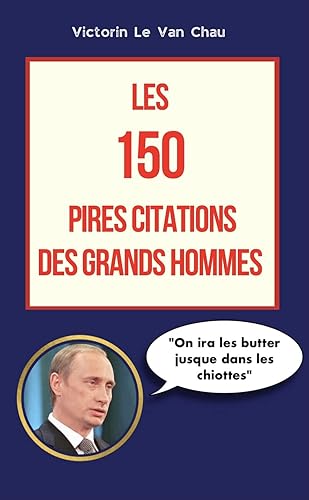 Les 150 pires citations des grands Hommes (French Edition)