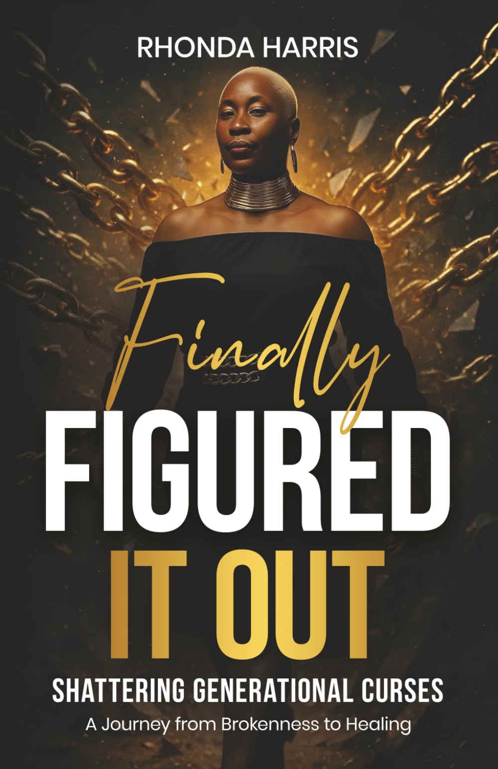 Finally Figured It Out: Shattering Generational Curses. A Journey from Brokenness to Healing