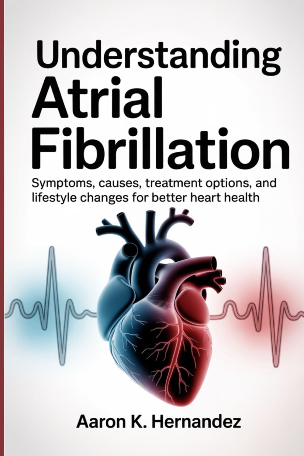Understanding Atrial Fibrillation: Symptoms, Causes, Treatment Options, and Lifestyle Changes for Better Heart Health