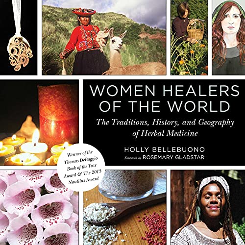 Women Healers of the World: The Traditions, History, and Geography of Herbal Medicine Women Healers of the World: The Traditions, History, and Geography of Herbal Medicine