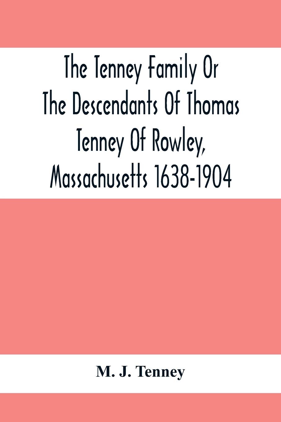 The Tenney Family Or The Descendants Of Thomas Tenney Of Rowley, Massachusetts 1638-1904