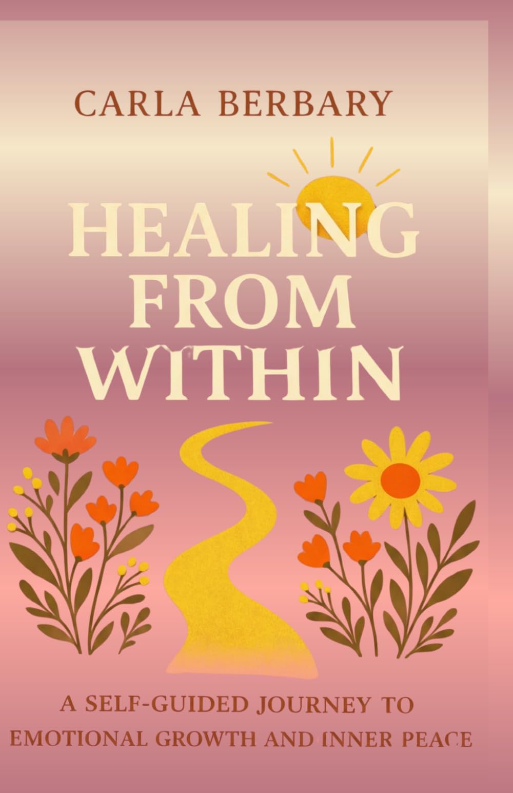 Healing from Within: A self-guided journey to emotional growth and inner peace
