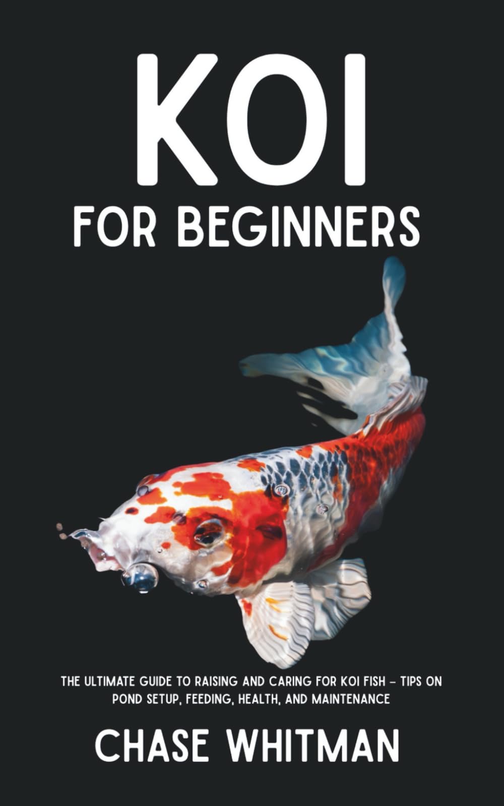 Koi for Beginners: The Ultimate Guide to Raising and Caring for Koi Fish – Tips on Pond Setup, Feeding, Health, and Maintenance