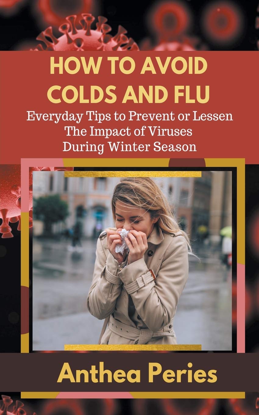 How To Avoid Colds and Flu Everyday Tips to Prevent or Lessen The Impact of Viruses During Winter Season (Health Fitness)