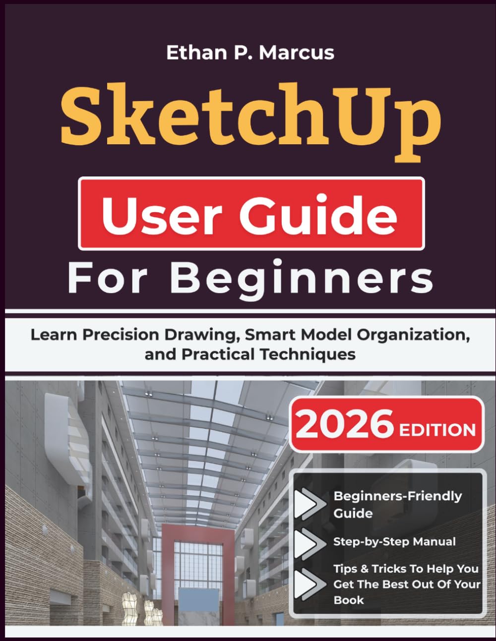 SketchUp User Guide For Beginners: Learn Precision Drawing, Smart Model Organization, and Practical Techniques