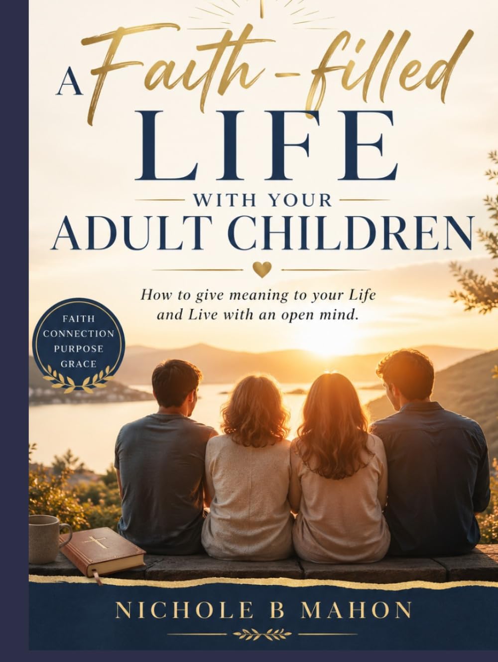 A Faith-filled life with your adult children: How to give meaning to your Life and Live with an open mind