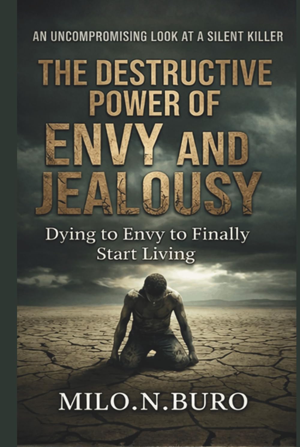 THE DESTRUCTIVE POWER OF ENVY AND JEALOUSY: Healing the Heart that Wants it All, by Losing the Fear of Having Nothing.
